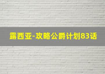 露西亚-攻略公爵计划83话