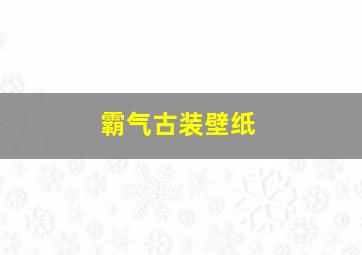 霸气古装壁纸