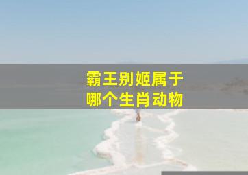 霸王别姬属于哪个生肖动物