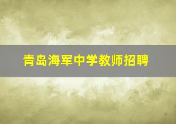 青岛海军中学教师招聘