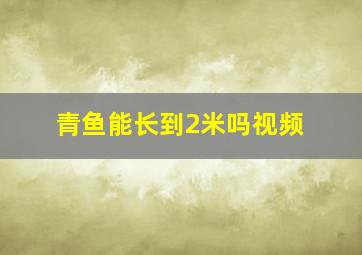 青鱼能长到2米吗视频