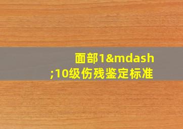 面部1—10级伤残鉴定标准