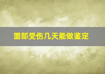 面部受伤几天能做鉴定