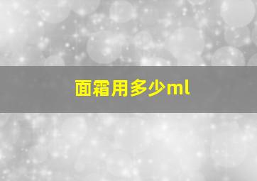 面霜用多少ml