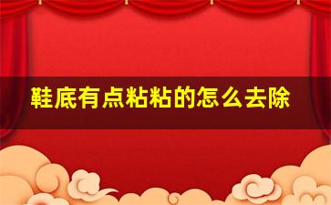 鞋底有点粘粘的怎么去除