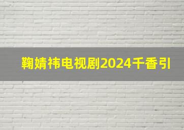 鞠婧祎电视剧2024千香引