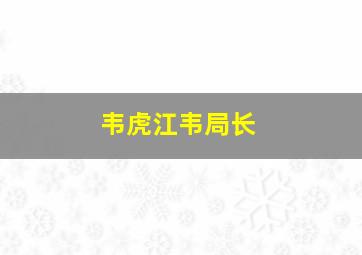 韦虎江韦局长