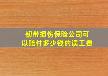 韧带损伤保险公司可以赔付多少钱的误工费