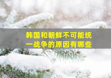 韩国和朝鲜不可能统一战争的原因有哪些