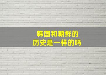 韩国和朝鲜的历史是一样的吗