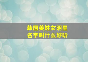 韩国姜姓女明星名字叫什么好听