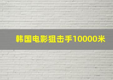 韩国电影狙击手10000米