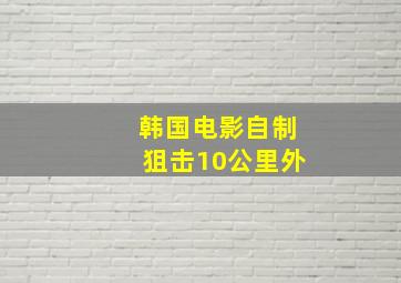 韩国电影自制狙击10公里外