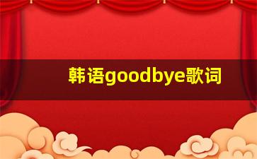 韩语goodbye歌词