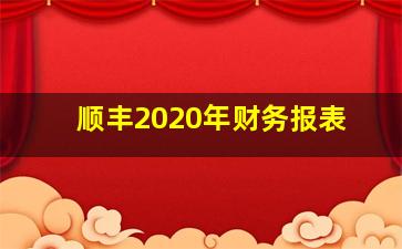 顺丰2020年财务报表