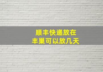 顺丰快递放在丰巢可以放几天