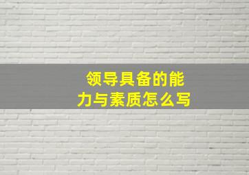 领导具备的能力与素质怎么写