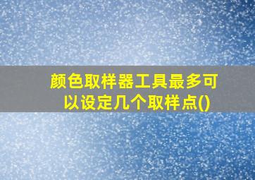 颜色取样器工具最多可以设定几个取样点()