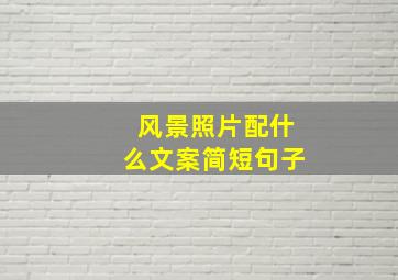 风景照片配什么文案简短句子