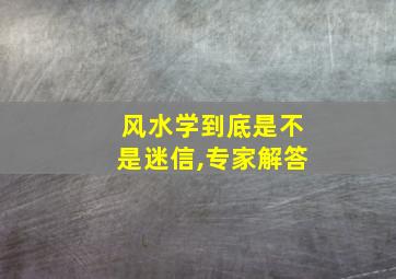 风水学到底是不是迷信,专家解答