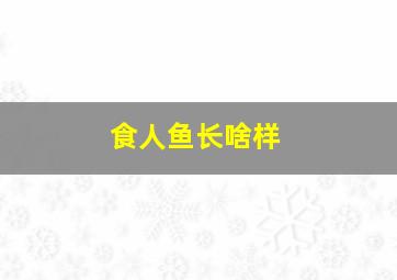 食人鱼长啥样