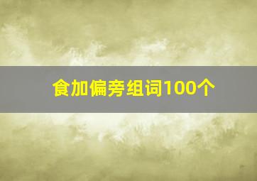 食加偏旁组词100个