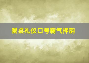 餐桌礼仪口号霸气押韵