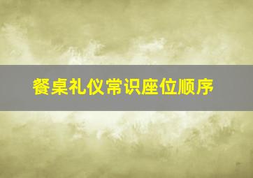 餐桌礼仪常识座位顺序