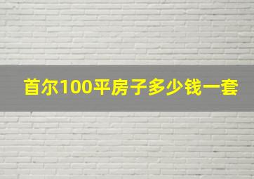 首尔100平房子多少钱一套