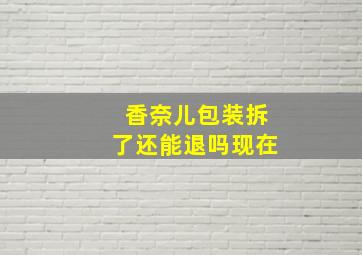 香奈儿包装拆了还能退吗现在