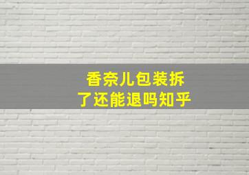 香奈儿包装拆了还能退吗知乎