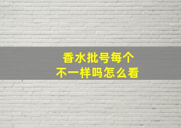 香水批号每个不一样吗怎么看