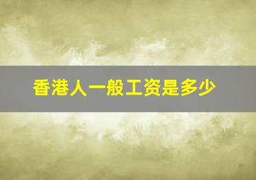 香港人一般工资是多少