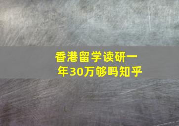 香港留学读研一年30万够吗知乎