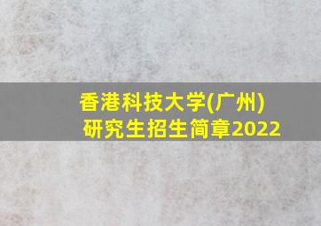 香港科技大学(广州)研究生招生简章2022