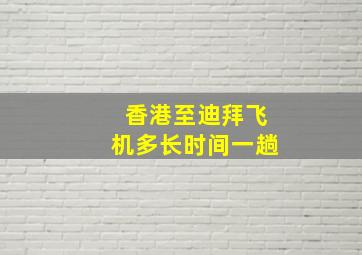 香港至迪拜飞机多长时间一趟