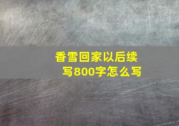 香雪回家以后续写800字怎么写