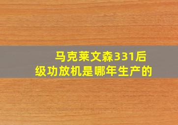 马克莱文森331后级功放机是哪年生产的