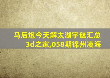 马后炮今天解太湖字谜汇总3d之家,058期锦州凌海