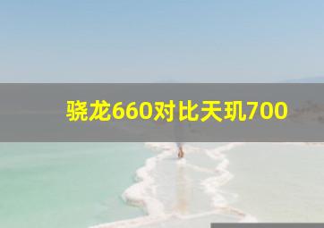 骁龙660对比天玑700