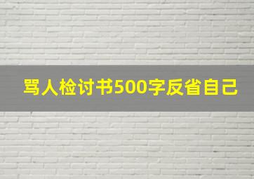 骂人检讨书500字反省自己