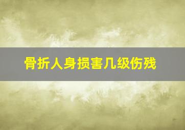 骨折人身损害几级伤残