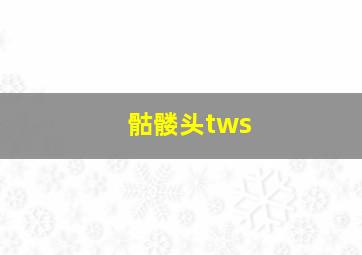 骷髅头tws