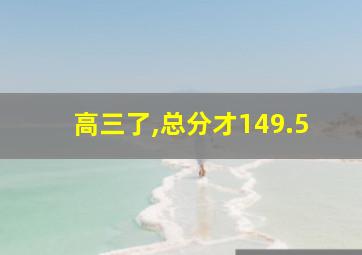 高三了,总分才149.5