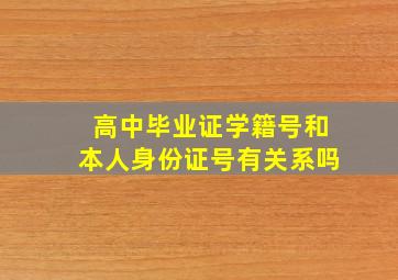 高中毕业证学籍号和本人身份证号有关系吗