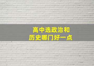 高中选政治和历史哪门好一点