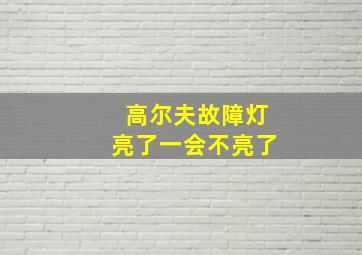 高尔夫故障灯亮了一会不亮了