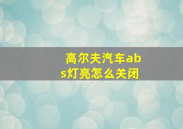 高尔夫汽车abs灯亮怎么关闭