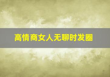 高情商女人无聊时发圈