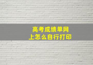 高考成绩单网上怎么自行打印